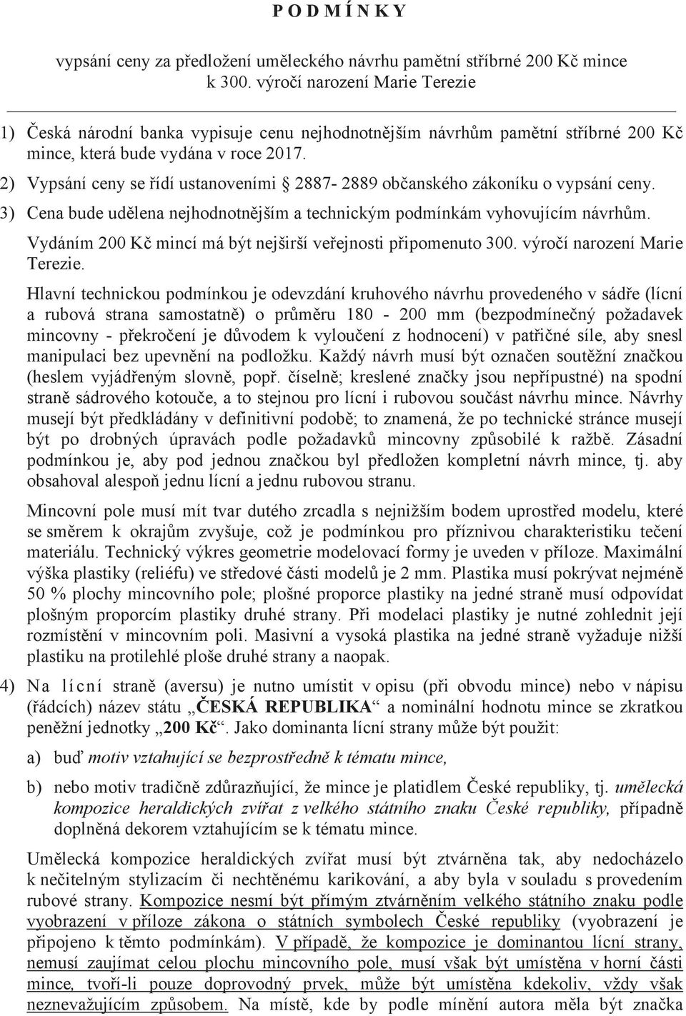 2) Vypsání ceny se řídí ustanoveními 2887-2889 občanského zákoníku o vypsání ceny. 3) Cena bude udělena nejhodnotnějším a technickým podmínkám vyhovujícím návrhům.