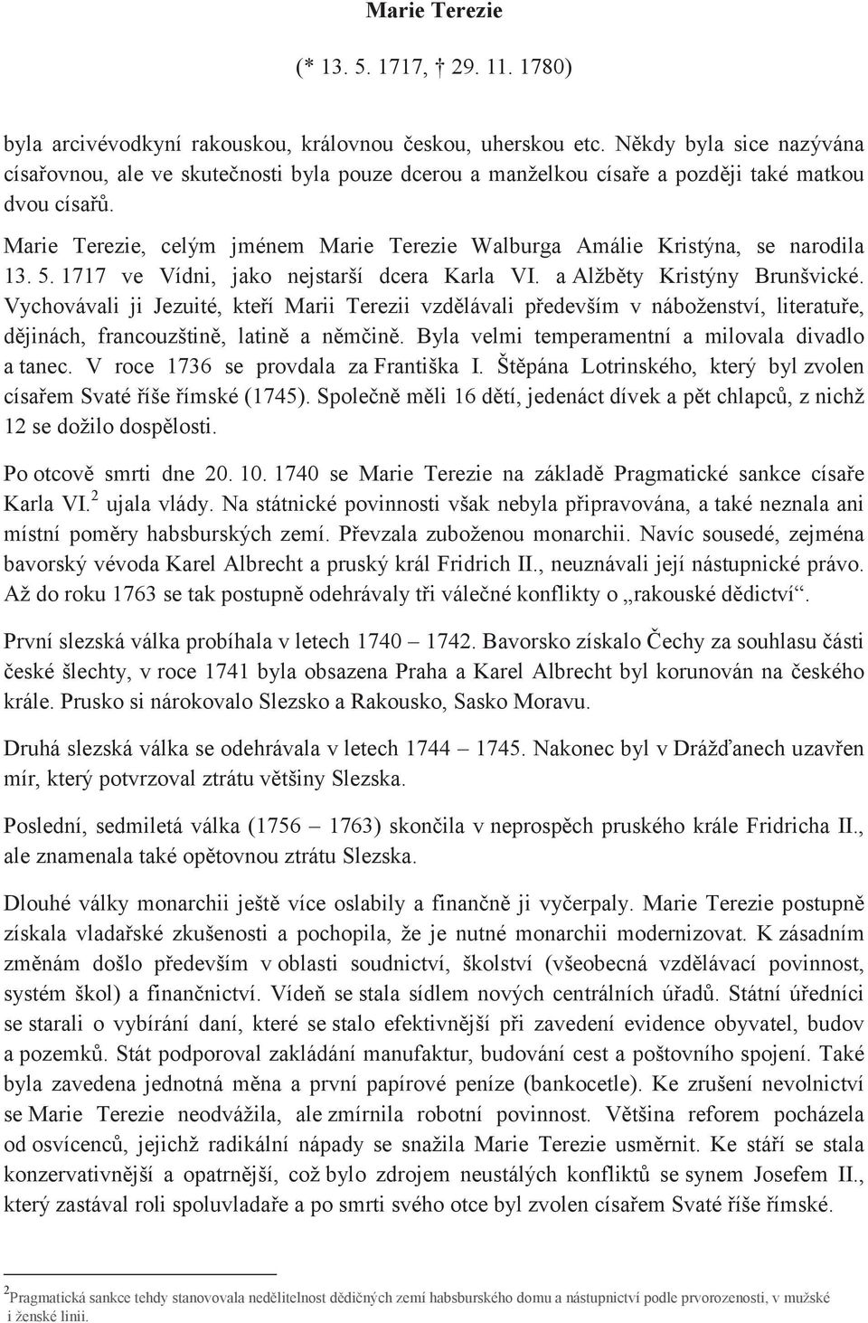 Marie Terezie, celým jménem Marie Terezie Walburga Amálie Kristýna, se narodila 13. 5. 1717 ve Vídni, jako nejstarší dcera Karla VI. a Alžběty Kristýny Brunšvické.