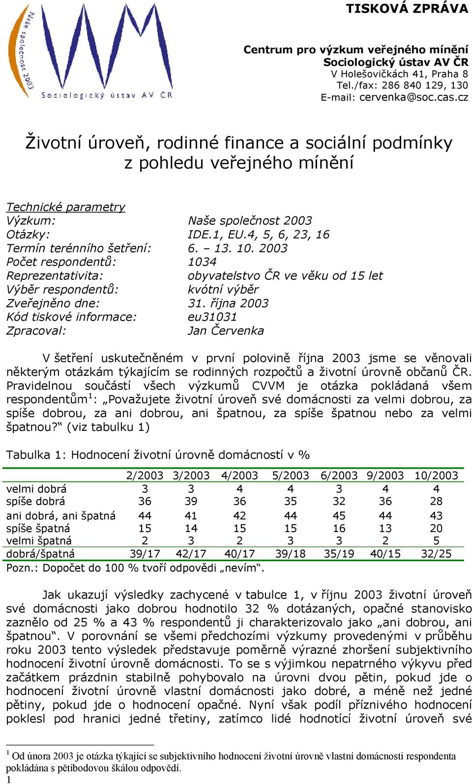 10. 2003 Počet respondentů: 1034 Reprezentativita: obyvatelstvo ČR ve věku od 15 let Výběr respondentů: kvótní výběr Zveřejněno dne: 31.