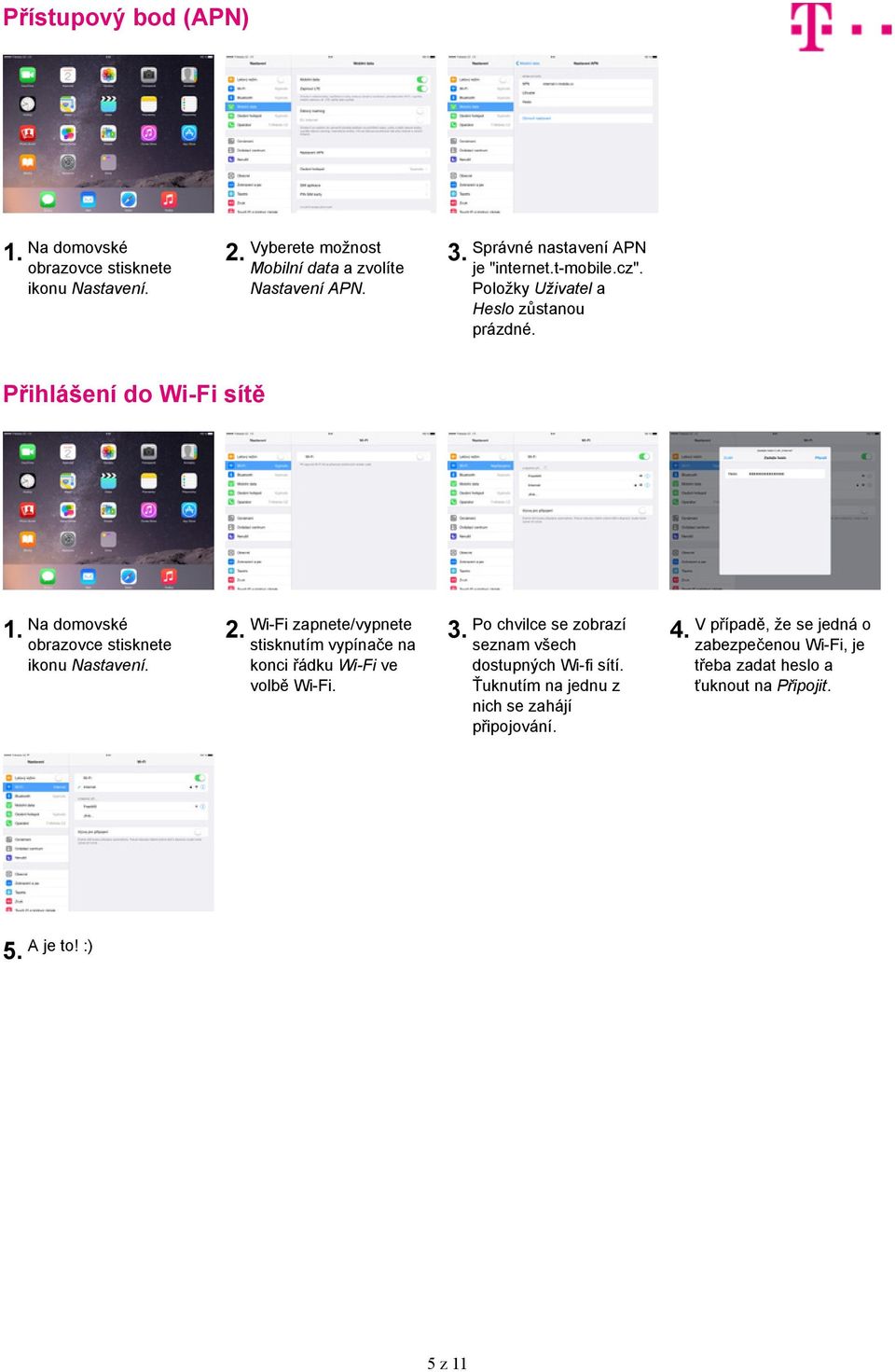 Přihlášení do Wi-Fi sítě Wi-Fi zapnete/vypnete stisknutím vypínače na konci řádku Wi-Fi ve volbě Wi-Fi.