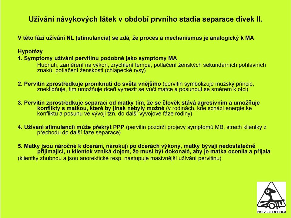 Pervitin zprostředkuje proniknutí do světa vnějšího (pervitin symbolizuje mužský princip, zneklidňuje, tím umožňuje dceři vymezit se vůči matce a posunout se směrem k otci) 3.