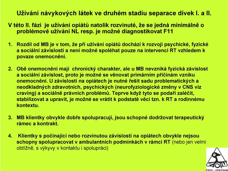 Rozdíl od MB je v tom, že při užívání opiátů dochází k rozvoji psychické, fyzické a sociální závislosti a není možné spoléhat pouze na intervenci RT vzhledem k povaze onemocnění. 2.