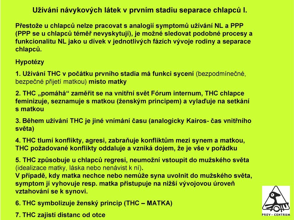 vývoje rodiny a separace chlapců. Hypotézy 1. Užívání THC v počátku prvního stadia má funkci sycení (bezpodmínečné, bezpečné přijetí matkou) místo matky 2.