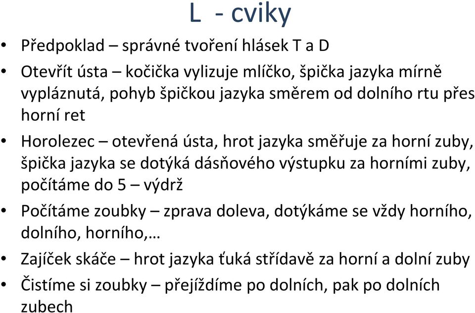 dotýkádásňového výstupku za horními zuby, počítáme do 5 výdrž Počítáme zoubky zprava doleva, dotýkáme se vždy horního,