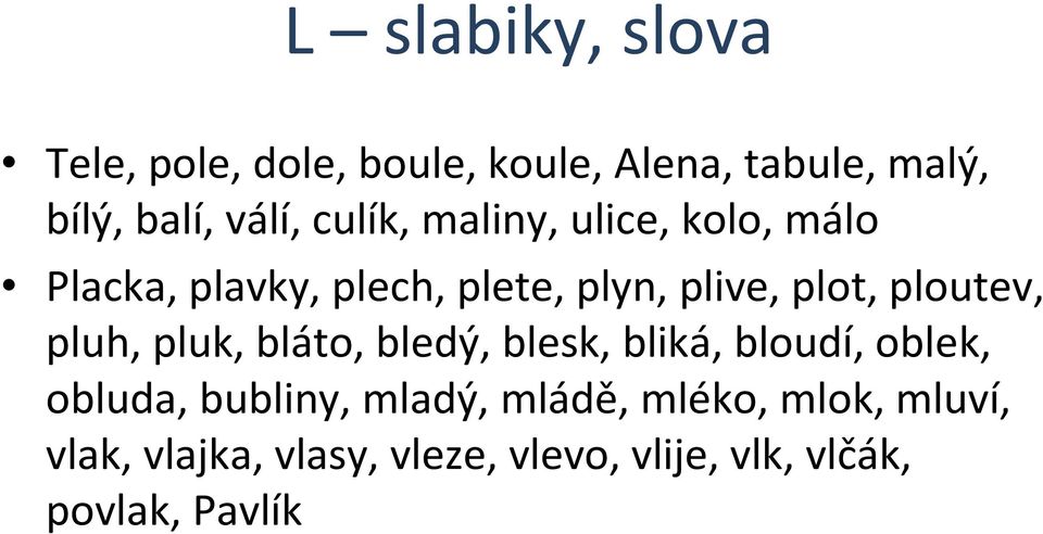 ploutev, pluh, pluk, bláto, bledý, blesk, bliká, bloudí, oblek, obluda, bubliny, mladý,