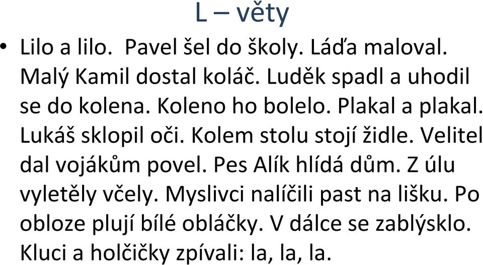 Kolem stolu stojížidle. Velitel dal vojákům povel. Pes Alík hlídádům. Z úlu vyletěly včely.