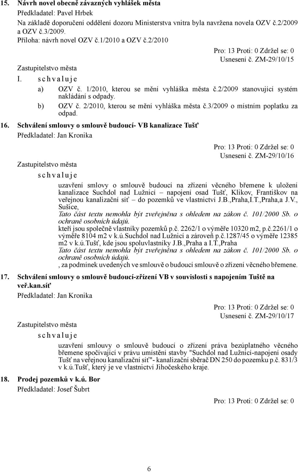 2/2010, kterou se mění vyhláška města č.3/2009 o místním poplatku za odpad. 16. Schválení smlouvy o smlouvě budoucí- VB kanalizace Tušť Usnesení č.