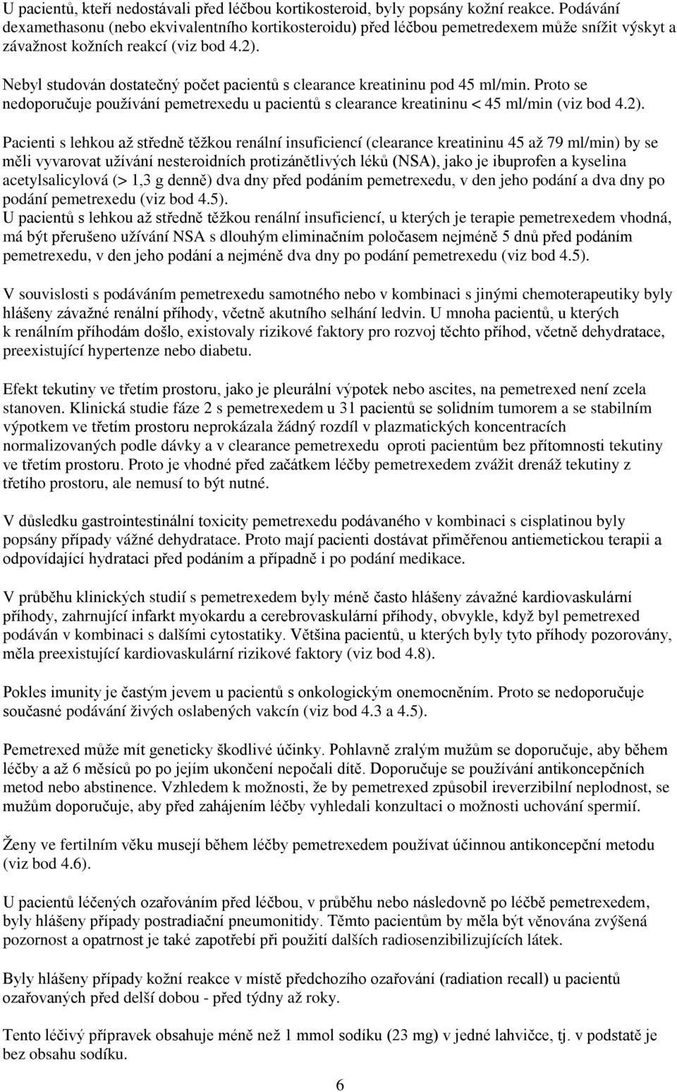 Nebyl studován dostatečný počet pacientů s clearance kreatininu pod 45 ml/min. Proto se nedoporučuje používání pemetrexedu u pacientů s clearance kreatininu < 45 ml/min (viz bod 4.2).