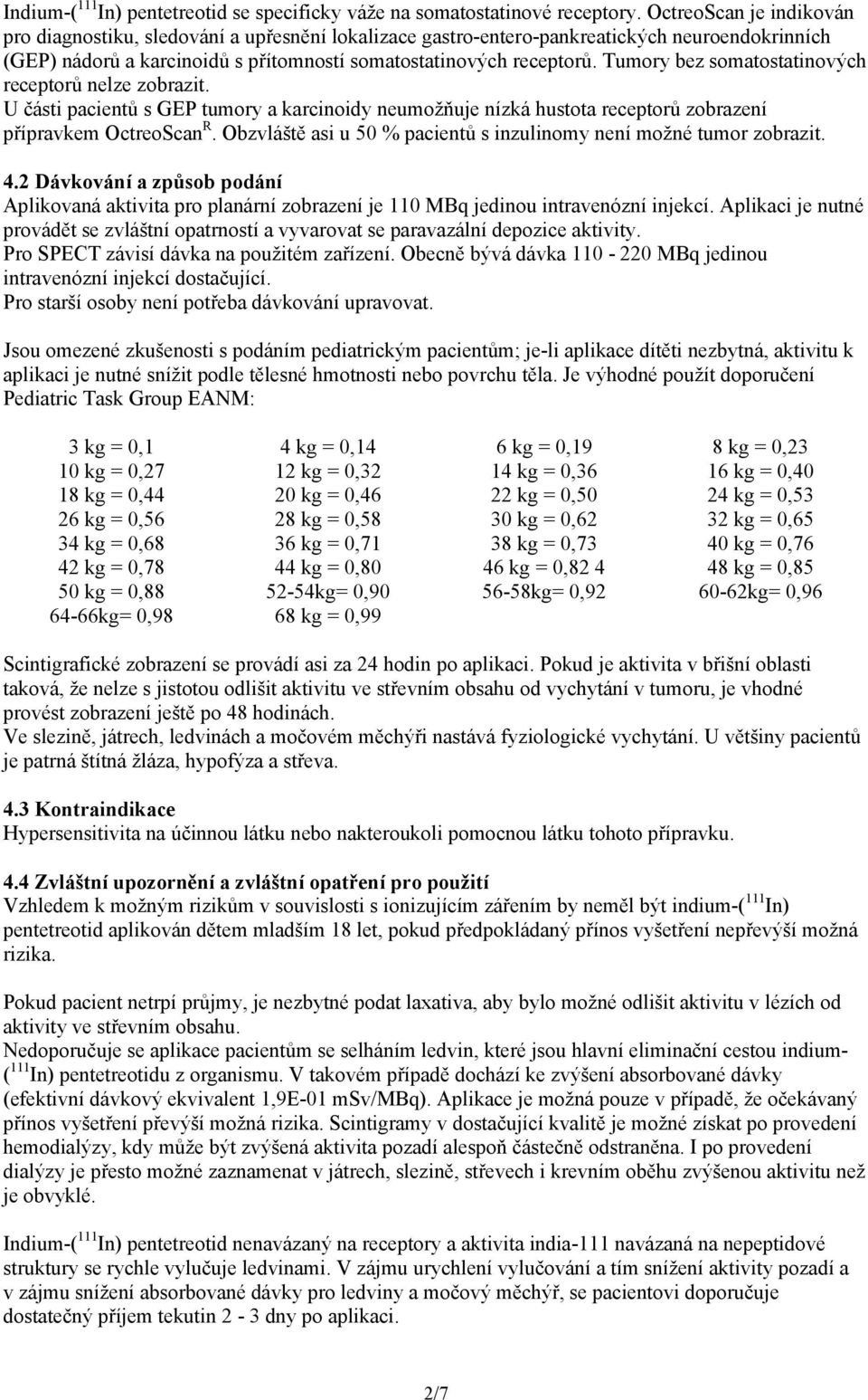 Tumory bez somatostatinových receptorů nelze zobrazit. U části pacientů s GEP tumory a karcinoidy neumožňuje nízká hustota receptorů zobrazení přípravkem OctreoScan R.