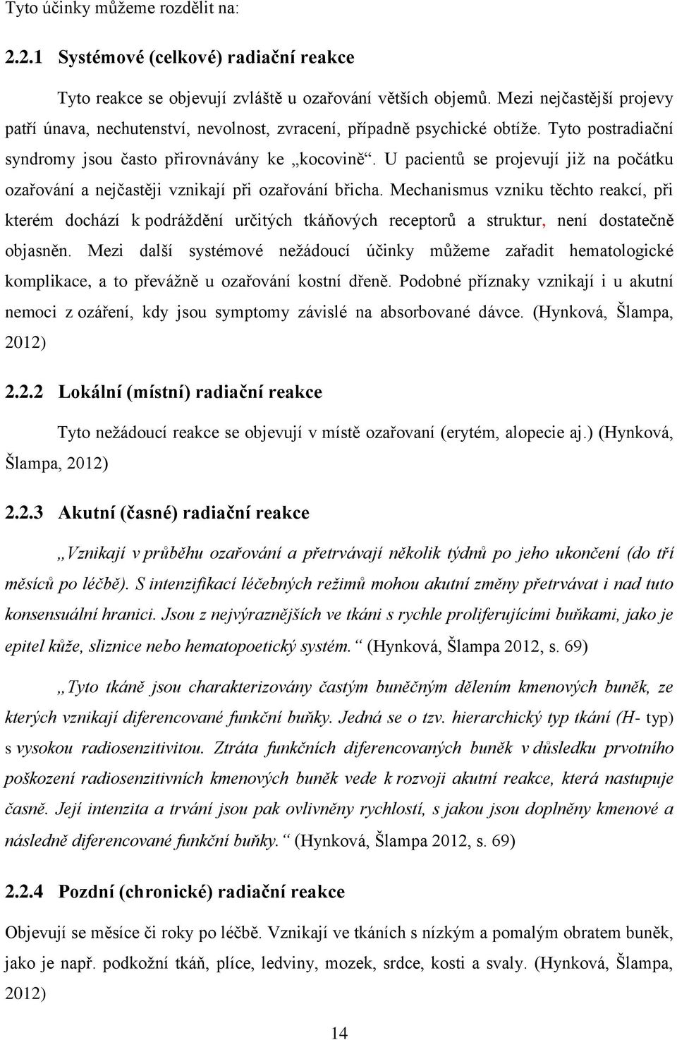 U pacientů se projevují již na počátku ozařování a nejčastěji vznikají při ozařování břicha.