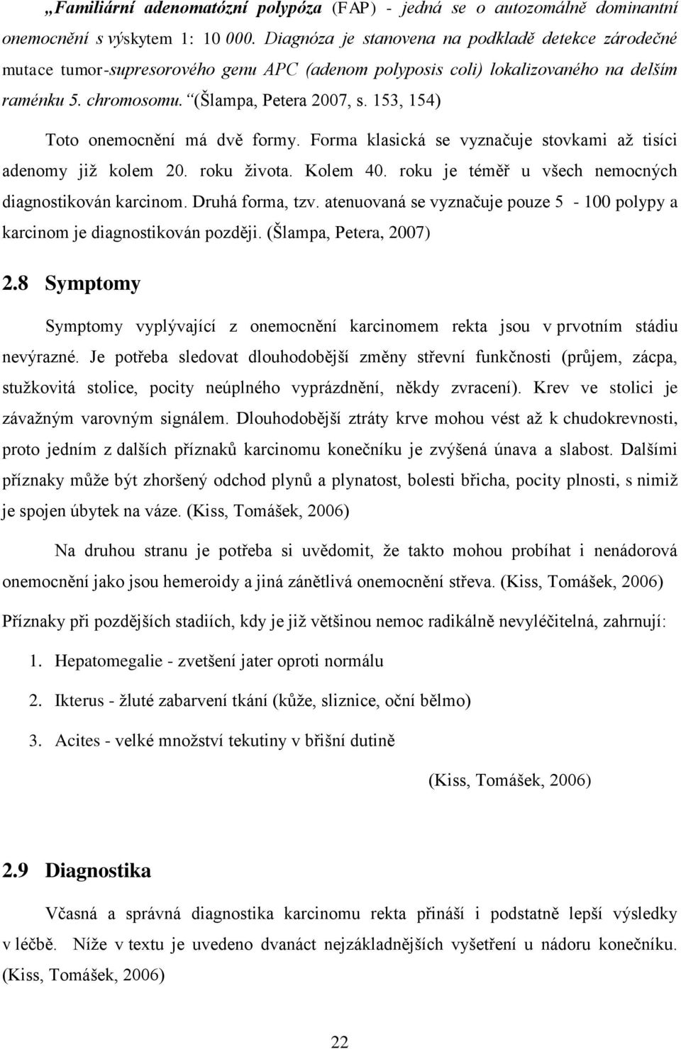 153, 154) Toto onemocnění má dvě formy. Forma klasická se vyznačuje stovkami až tisíci adenomy již kolem 20. roku života. Kolem 40. roku je téměř u všech nemocných diagnostikován karcinom.