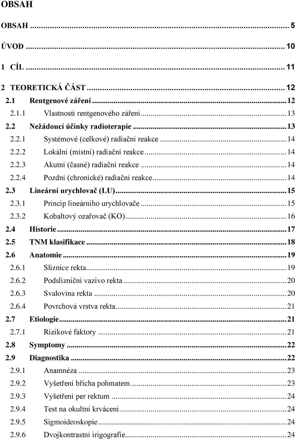 .. 15 2.3.2 Kobaltový ozařovač (KO)... 16 2.4 Historie... 17 2.5 TNM klasifikace... 18 2.6 Anatomie... 19 2.6.1 Sliznice rekta... 19 2.6.2 Podslizniční vazivo rekta... 20 2.6.3 Svalovina rekta... 20 2.6.4 Povrchová vrstva rekta.