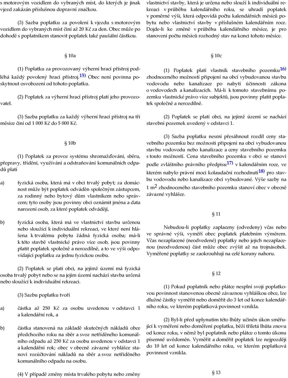 vlastnictví stavby, která je určena nebo slouží k individuální rekreaci v průběhu kalendářního roku, se uhradí poplatek v poměrné výši, která odpovídá počtu kalendářních měsíců pobytu nebo