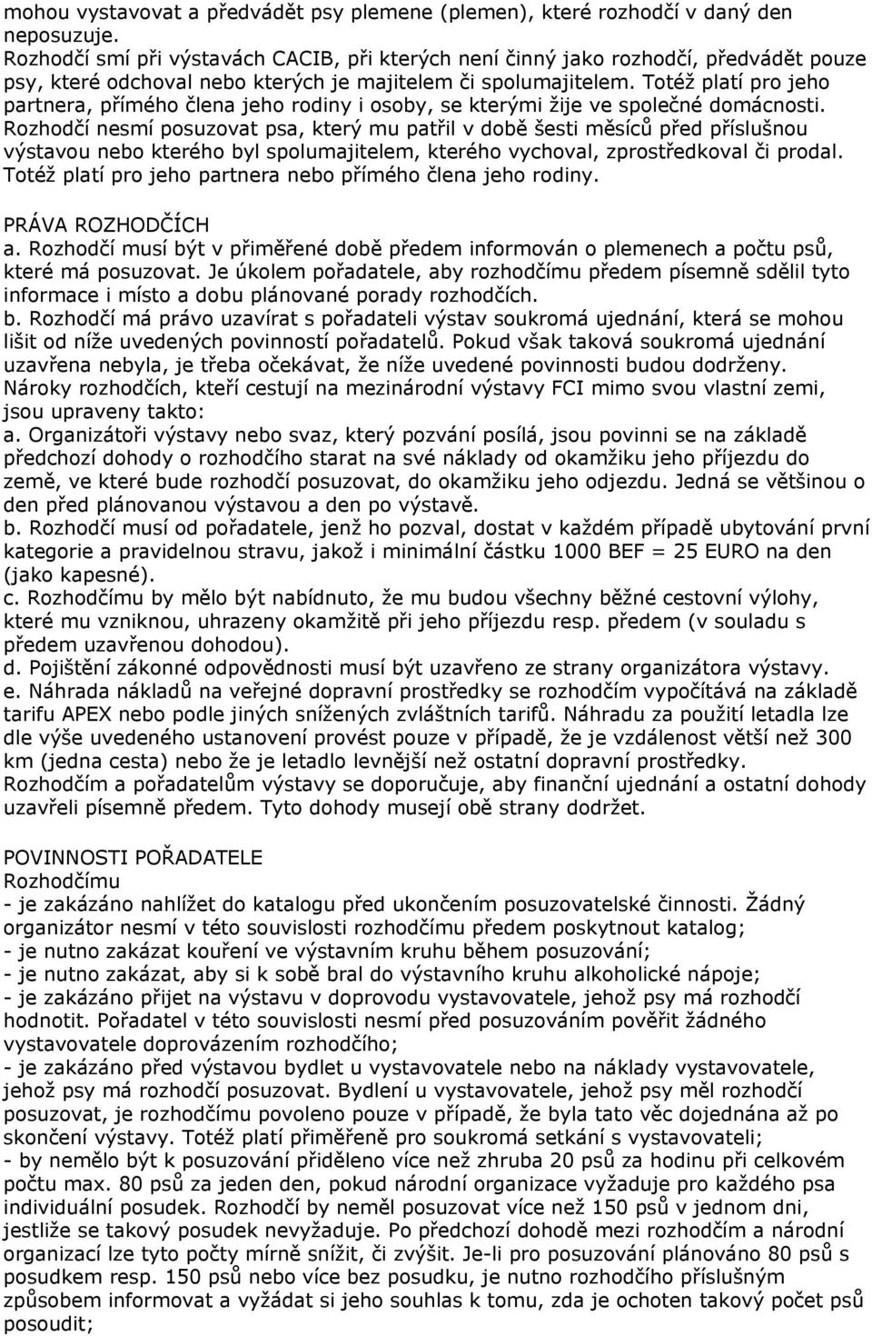 Totéž platí pro jeho partnera, přímého člena jeho rodiny i osoby, se kterými žije ve společné domácnosti.