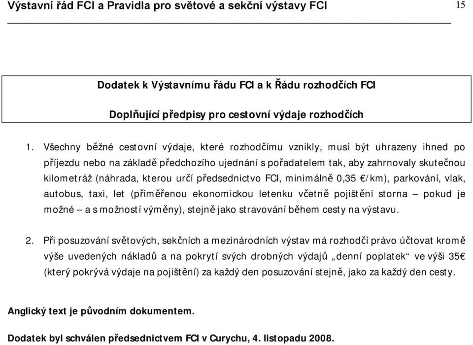 kterou určí předsednictvo FCI, minimálně 0,35 /km), parkování, vlak, autobus, taxi, let (přiměřenou ekonomickou letenku včetně pojištění storna pokud je možné a s možností výměny), stejně jako