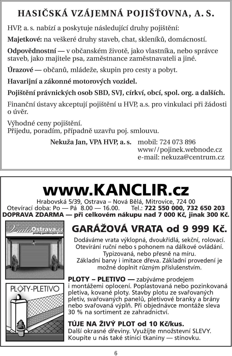 Havarijní a zákonné motorových vozidel. Pojištění právnických osob SBD, SVJ, církví, obcí, spol. org. a dalších. Finanční ústavy akceptují pojištění u HVP, a.s. pro vinkulaci při žádosti o úvěr.