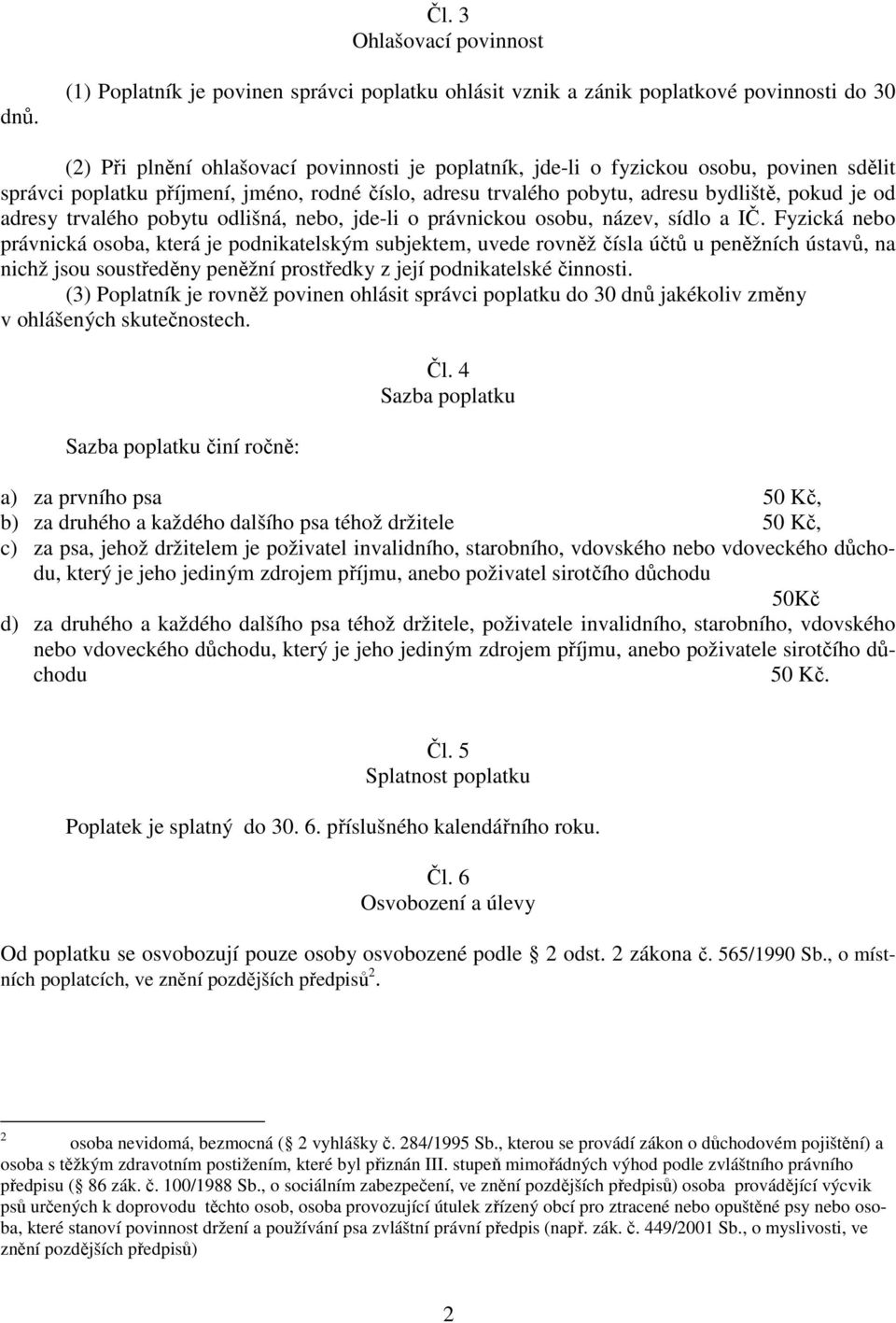 příjmení, jméno, rodné číslo, adresu trvalého pobytu, adresu bydliště, pokud je od adresy trvalého pobytu odlišná, nebo, jde-li o právnickou osobu, název, sídlo a IČ.