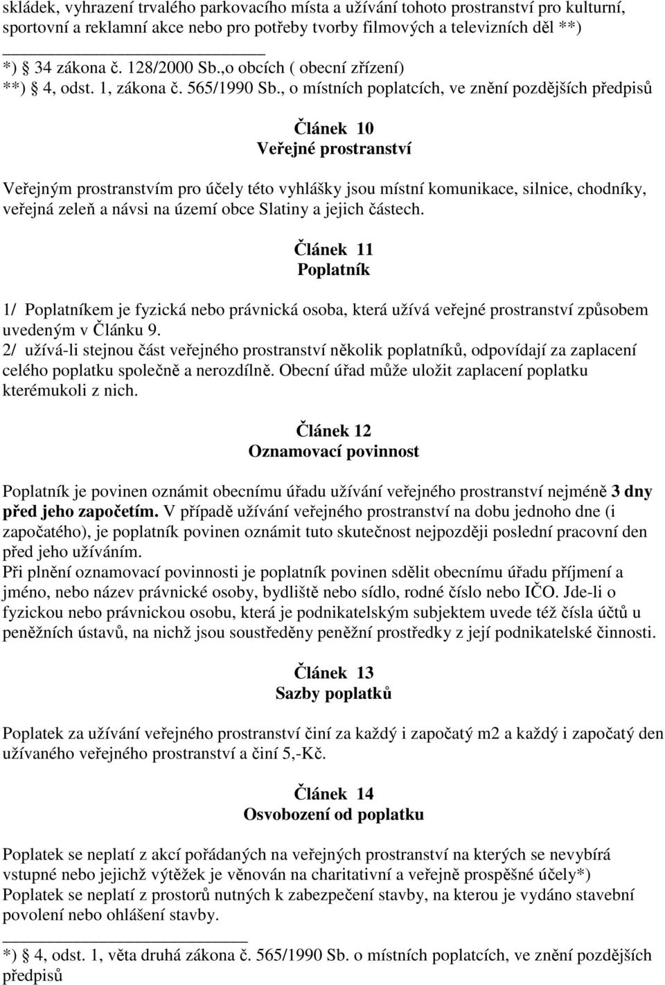 , o místních poplatcích, ve znění pozdějších předpisů Článek 10 Veřejné prostranství Veřejným prostranstvím pro účely této vyhlášky jsou místní komunikace, silnice, chodníky, veřejná zeleň a návsi na