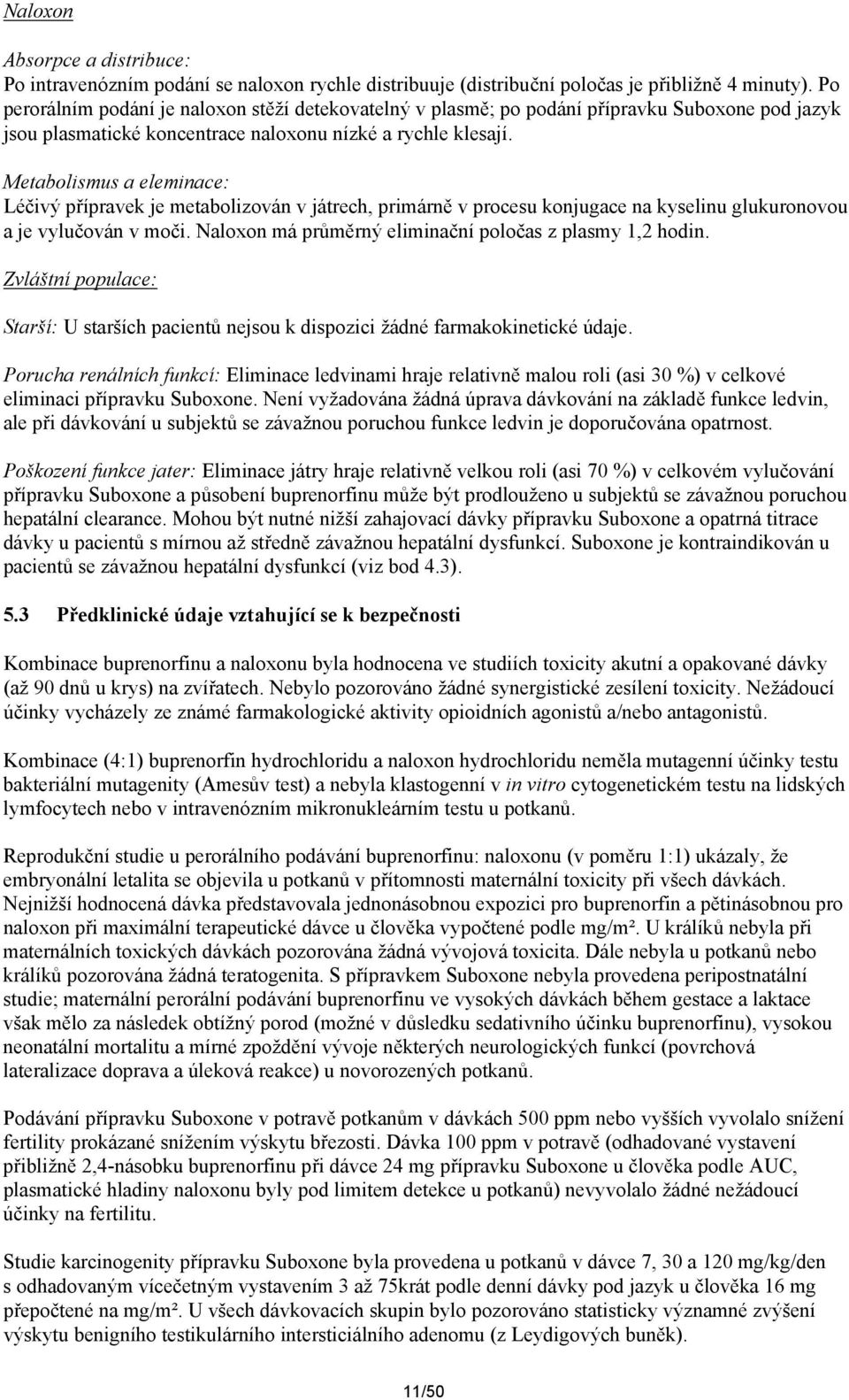 Metabolismus a eleminace: Léčivý přípravek je metabolizován v játrech, primárně v procesu konjugace na kyselinu glukuronovou a je vylučován v moči.