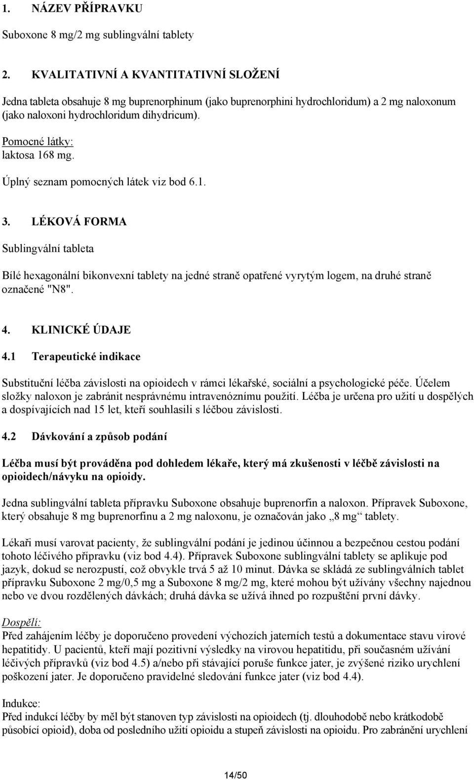 Pomocné látky: laktosa 168 mg. Úplný seznam pomocných látek viz bod 6.1. 3.