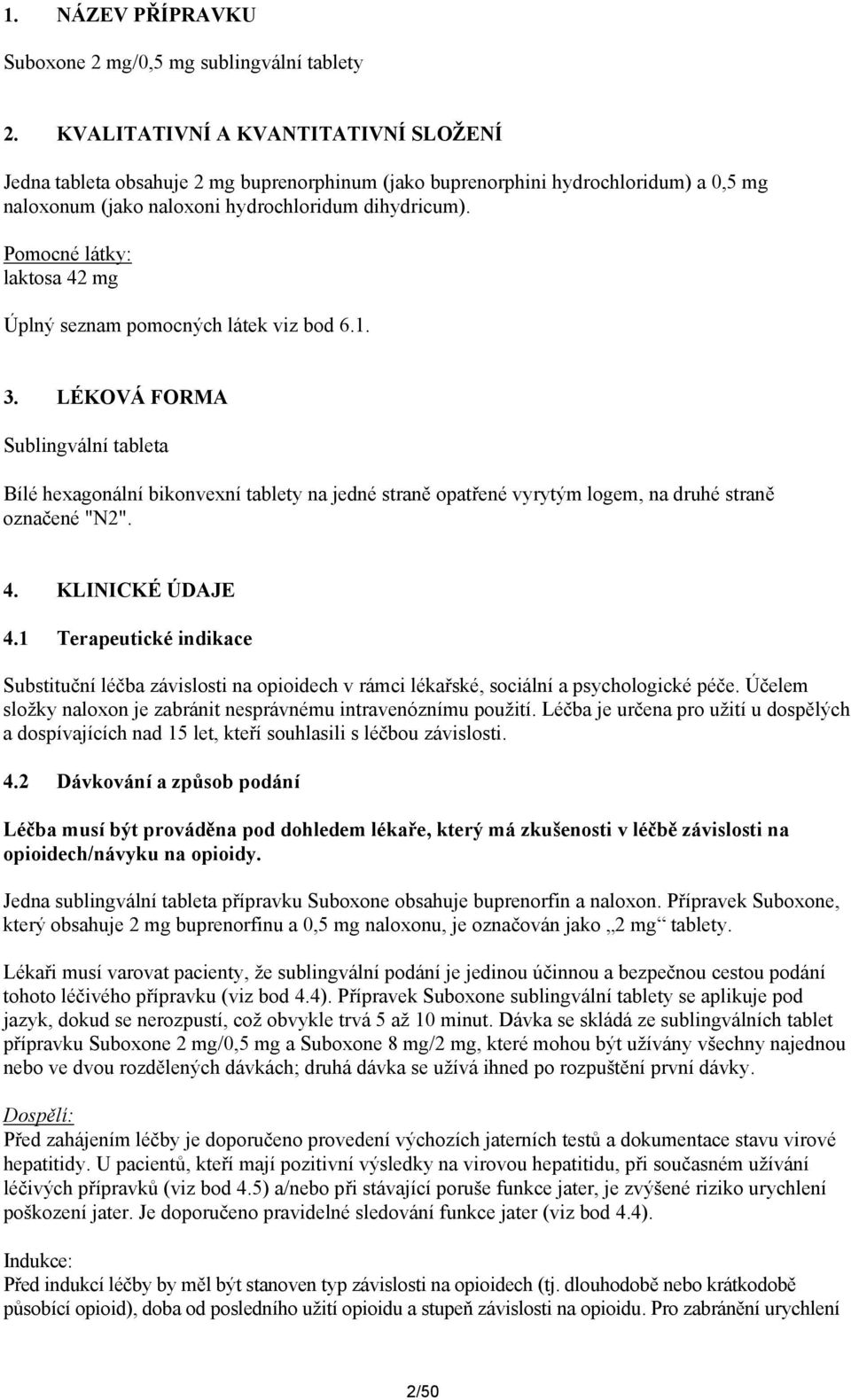 Pomocné látky: laktosa 42 mg Úplný seznam pomocných látek viz bod 6.1. 3.