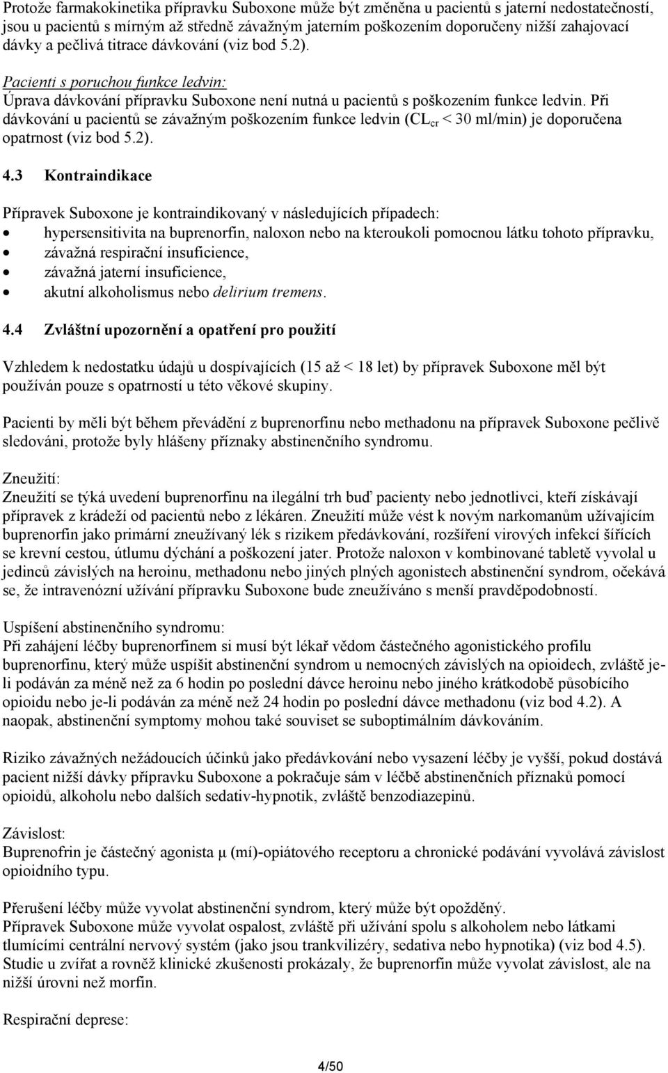 Při dávkování u pacientů se závažným poškozením funkce ledvin (CL cr < 30 ml/min) je doporučena opatrnost (viz bod 5.2). 4.