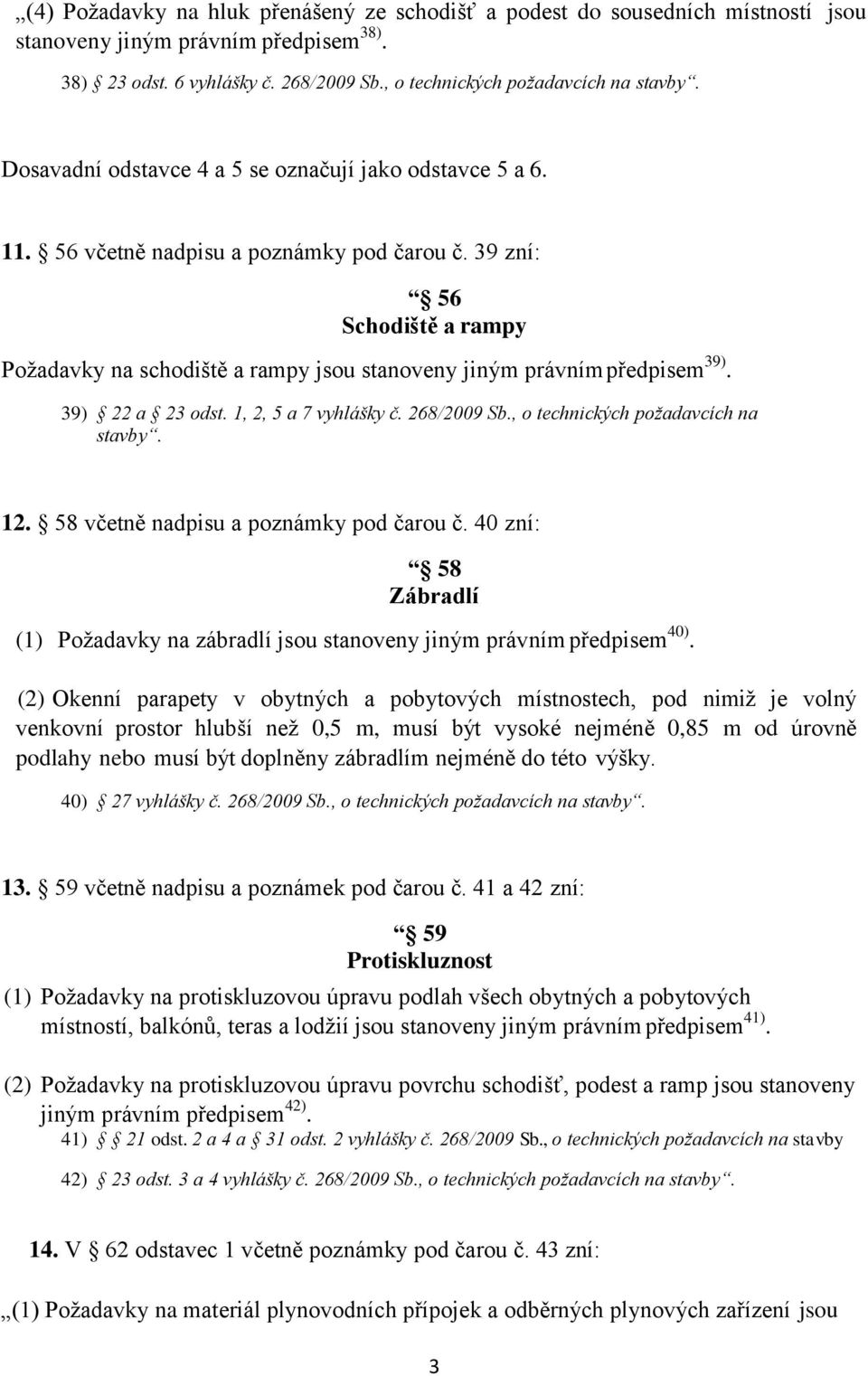 39 zní: 56 Schodiště a rampy Požadavky na schodiště a rampy jsou stanoveny jiným právním předpisem 39). 39) 22 a 23 odst. 1, 2, 5 a 7 vyhlášky č. 268/2009 Sb., o technických požadavcích na stavby. 12.