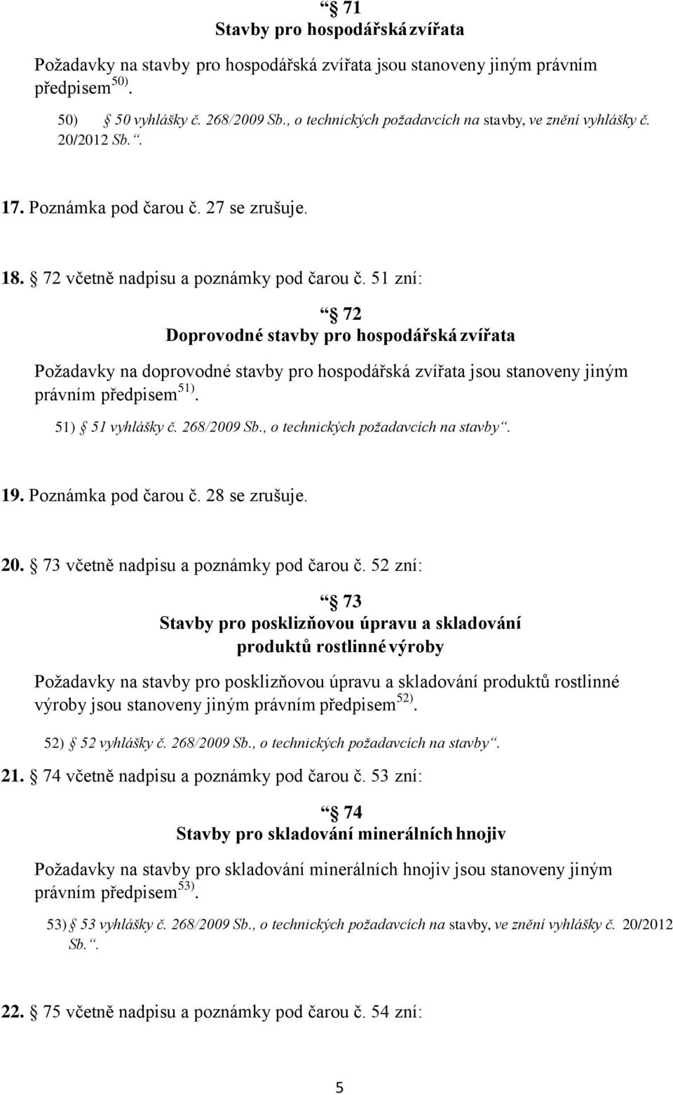 51 zní: 72 Doprovodné stavby pro hospodářská zvířata Požadavky na doprovodné stavby pro hospodářská zvířata jsou stanoveny jiným právním předpisem 51). 51) 51 vyhlášky č. 268/2009 Sb.