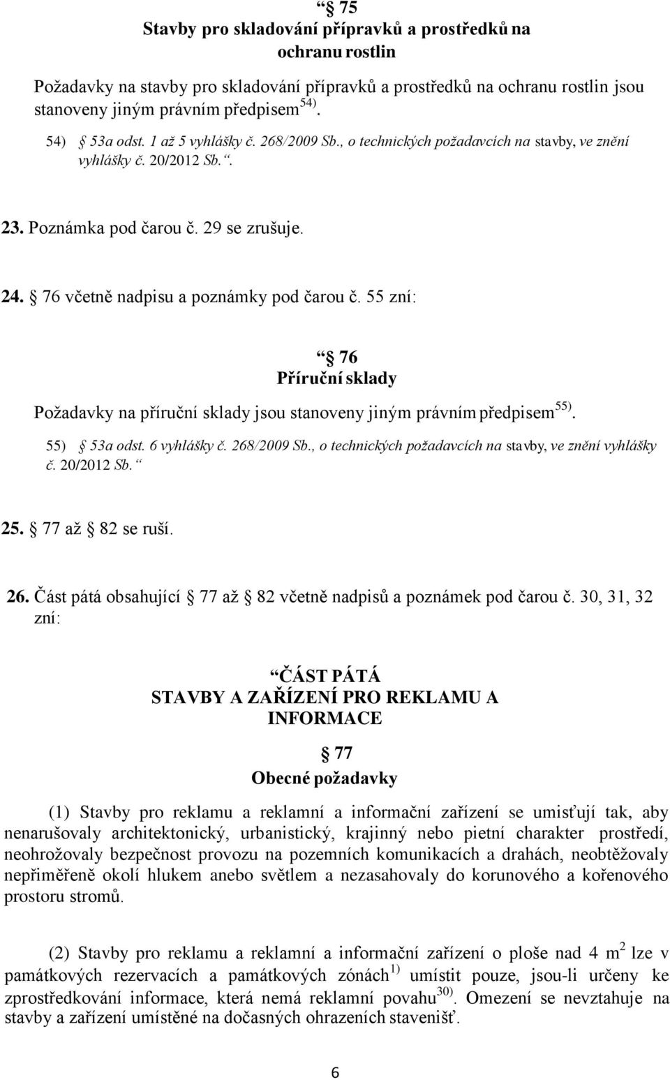 76 včetně nadpisu a poznámky pod čarou č. 55 zní: 76 Příruční sklady Požadavky na příruční sklady jsou stanoveny jiným právním předpisem 55). 55) 53a odst. 6 vyhlášky č. 268/2009 Sb.