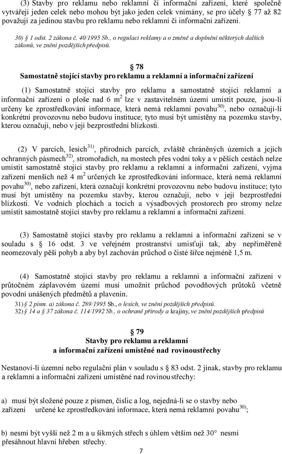 78 Samostatně stojící stavby pro reklamu a reklamní a informační zařízení (1) Samostatně stojící stavby pro reklamu a samostatně stojící reklamní a informační zařízení o ploše nad 6 m 2 lze v