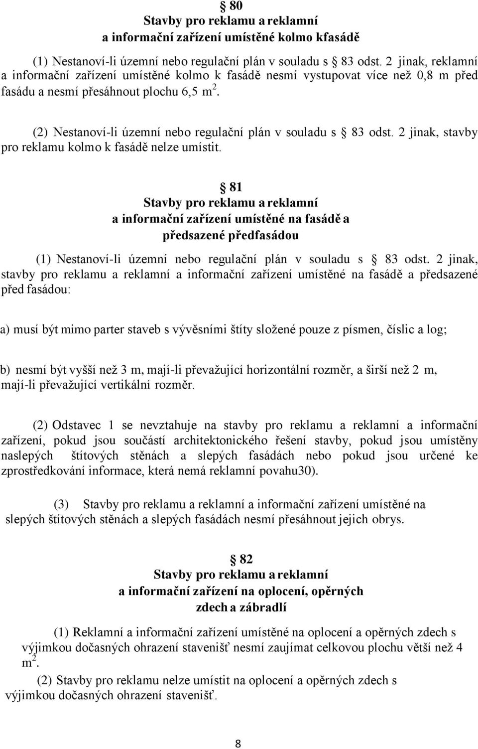 (2) Nestanoví-li územní nebo regulační plán v souladu s 83 odst. 2 jinak, stavby pro reklamu kolmo k fasádě nelze umístit.