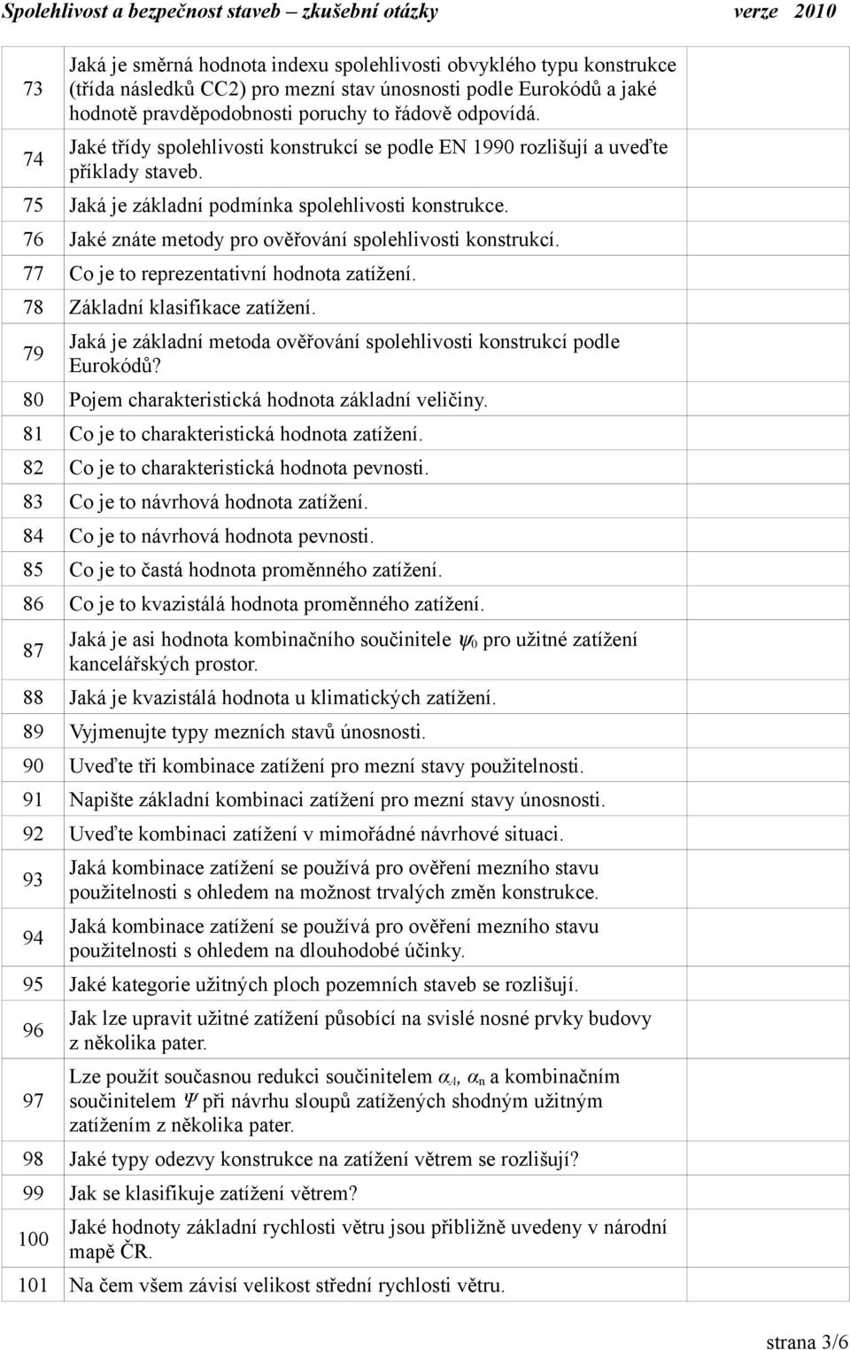 76 Jaké znáte metody pro ověřování spolehlivosti konstrukcí. 77 Co je to reprezentativní hodnota zatížení. 78 Základní klasifikace zatížení.