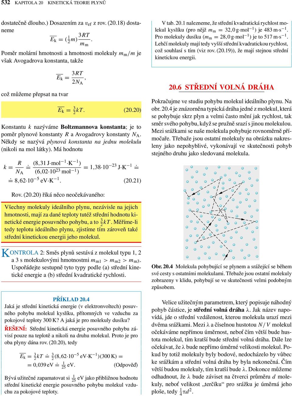 molekulu (nikoli na mol látky) Má hodnotu k R N A (8,3 J mol K ) (6,0 0 3 mol ),38 0 3 J K 8,6 0 5 e K (0) tab 0 nalezneme, že střední kvadratická rychlost molekul kyslíku (ro nějž m m 3,0g mol