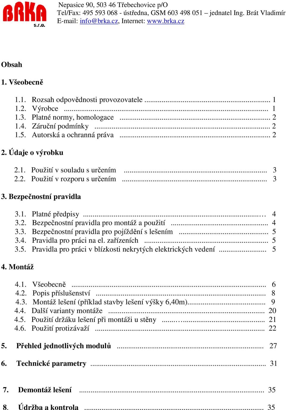 .. 5 3.4. Pravidla pro práci na el. zařízeních... 5 3.5. Pravidla pro práci v blízkosti nekrytých elektrických vedení... 5 4. Montáž 4.1. Všeobecně... 6 4.2. Popis příslušenství... 8 4.3. Montáž lešení (příklad stavby lešení výšky 6,40m).