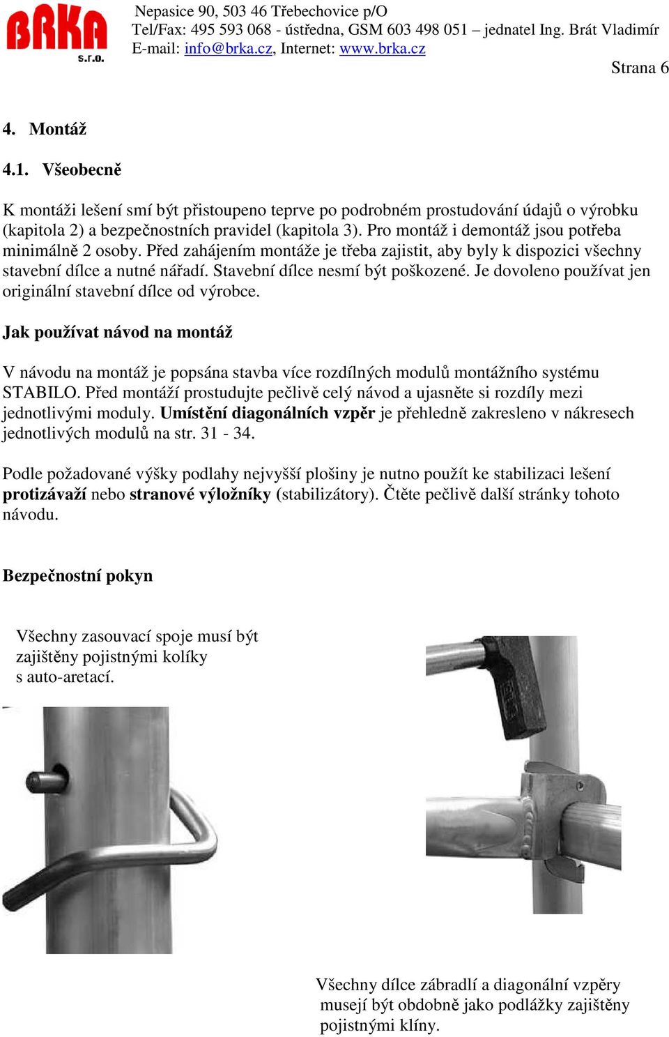 Je dovoleno používat jen originální stavební dílce od výrobce. Jak používat návod na montáž V návodu na montáž je popsána stavba více rozdílných modulů montážního systému STABILO.