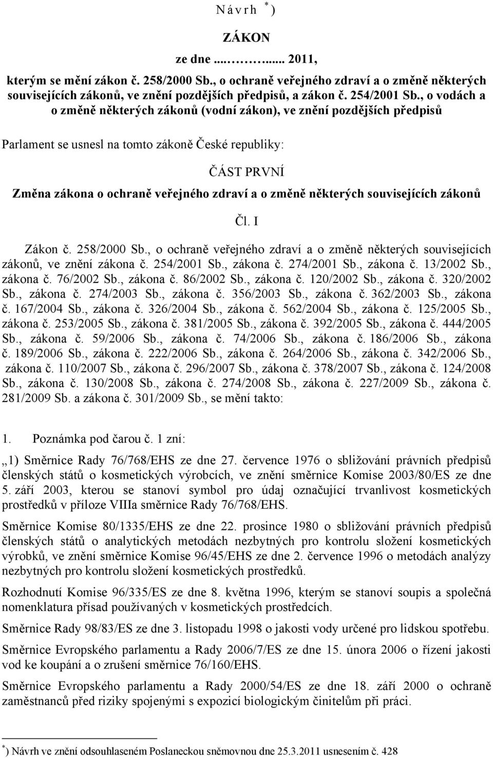 některých souvisejících zákonů Čl. I Zákon č. 258/2000 Sb., o ochraně veřejného zdraví a o změně některých souvisejících zákonů, ve znění zákona č. 254/2001 Sb., zákona č. 274/2001 Sb., zákona č. 13/2002 Sb.