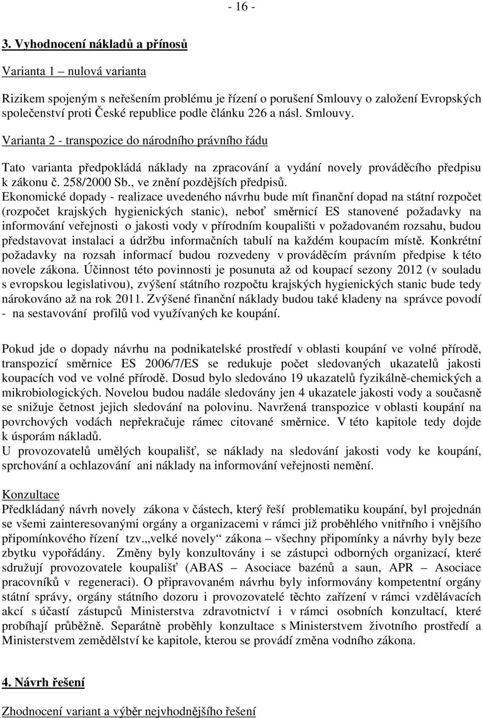 násl. Smlouvy. Varianta 2 - transpozice do národního právního řádu Tato varianta předpokládá náklady na zpracování a vydání novely prováděcího předpisu k zákonu č. 258/2000 Sb.