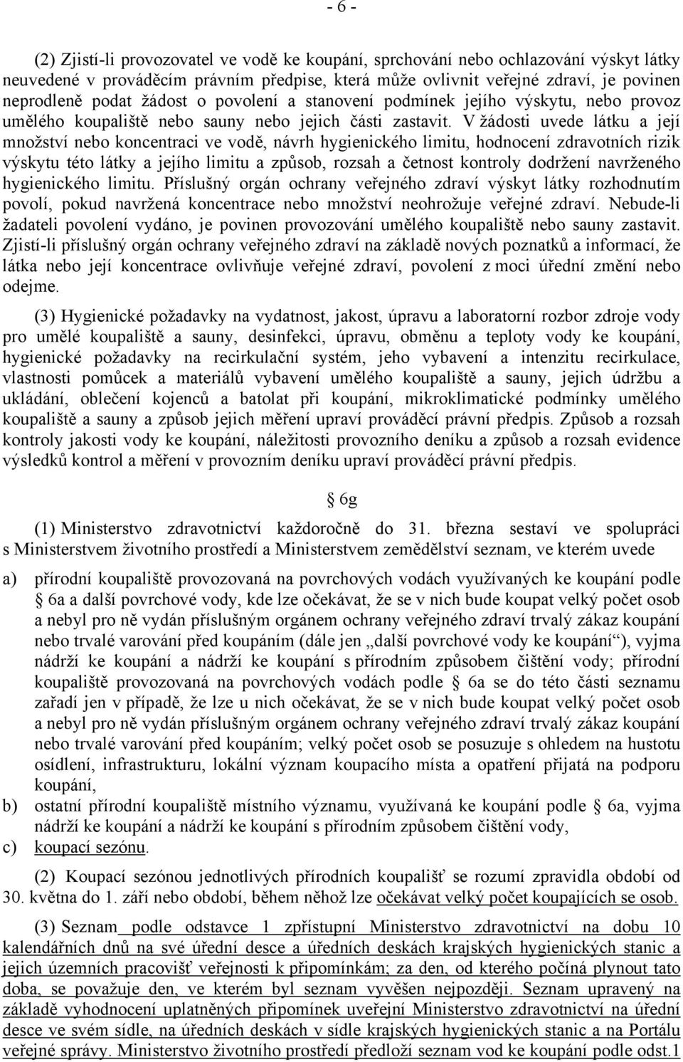 V žádosti uvede látku a její množství nebo koncentraci ve vodě, návrh hygienického limitu, hodnocení zdravotních rizik výskytu této látky a jejího limitu a způsob, rozsah a četnost kontroly dodržení