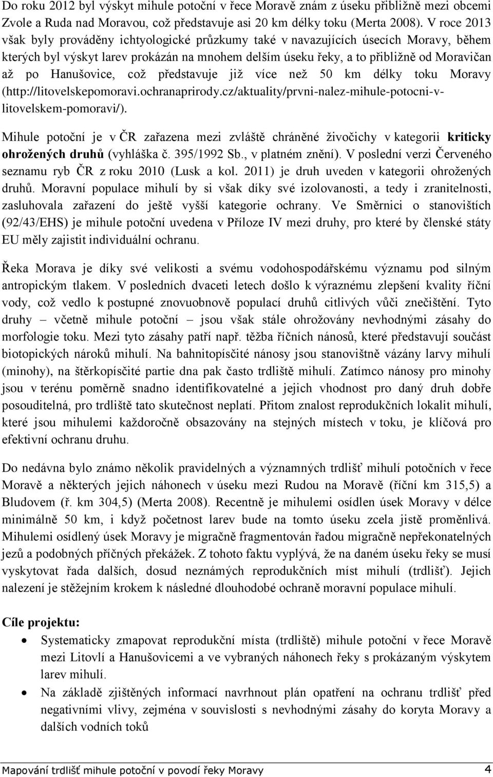 Hanušovice, což představuje již více než 50 km délky toku Moravy (http://litovelskepomoravi.ochranaprirody.cz/aktuality/prvni-nalez-mihule-potocni-vlitovelskem-pomoravi/).
