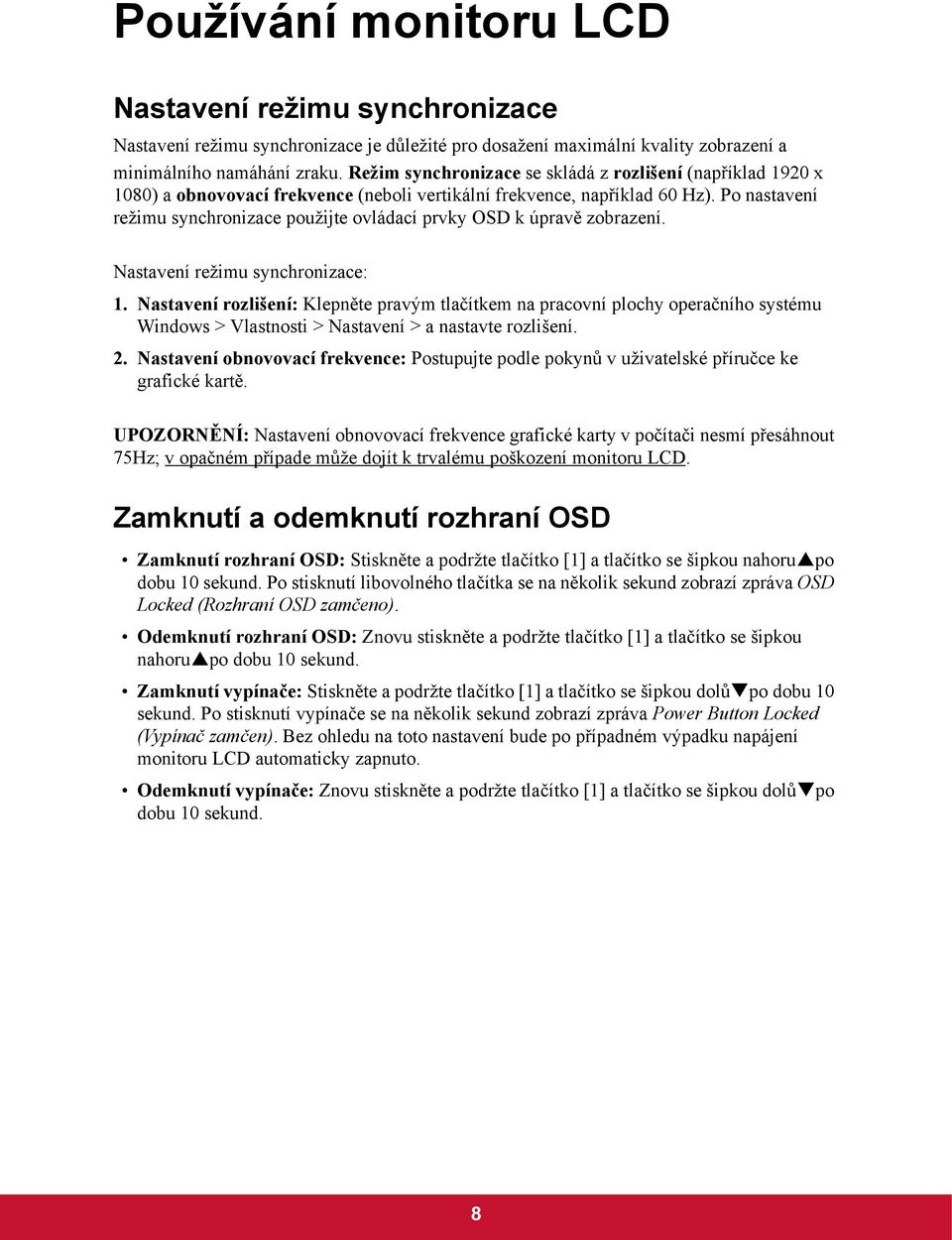 Po nastavení režimu synchronizace použijte ovládací prvky OSD k úpravě zobrazení. Nastavení režimu synchronizace: 1.