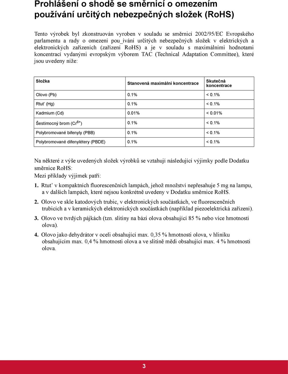 Adaptation Committee), které jsou uvedeny níže: Složka Stanovená maximální koncentrace Skutečná koncentrace Olovo (Pb) 0.1% < 0.1% Rtut (Hg) 0.1% < 0.1% Kadmium (Cd) 0.01% < 0.