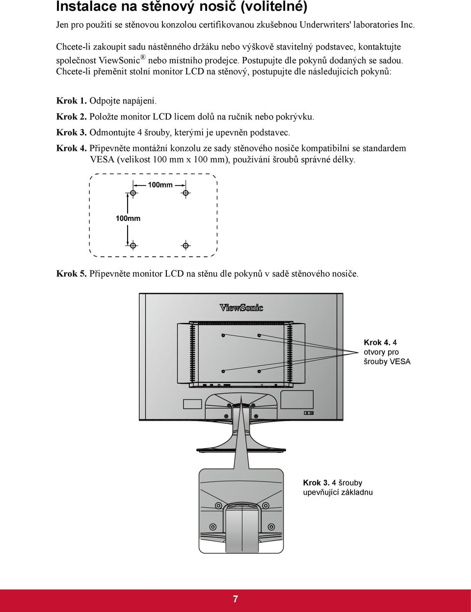 Chcete-li přeměnit stolní monitor LCD na stěnový, postupujte dle následujících pokynů: Krok 1. Odpojte napájení. Krok 2. Položte monitor LCD lícem dolů na ručník nebo pokrývku. Krok 3.