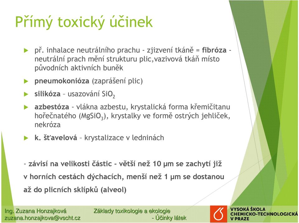 (zaprášení plic) silikóza usazování SiO 2 azbestóza - vlákna azbestu, krystalická forma křemičitanu hořečnatého (MgSiO 3 ), krystalky ve formě ostrých jehliček,