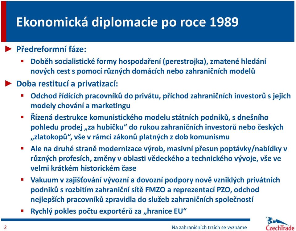 pohledu prodej za hubičku do rukou zahraničních investorů nebo českých zlatokopů, vše v rámci zákonů platných z dob komunismu Ale na druhé straně modernizace výrob, masivní přesun poptávky/nabídky v