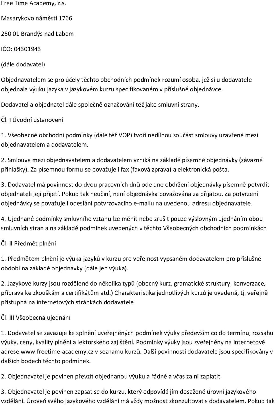 jazykovém kurzu specifikovaném v příslušné objednávce. Dodavatel a objednatel dále společně označováni též jako smluvní strany. Čl. I Úvodní ustanovení 1.