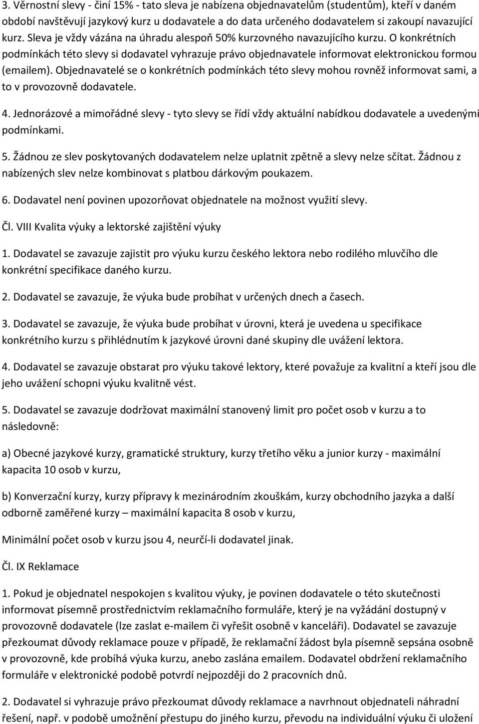 Objednavatelé se o konkrétních podmínkách této slevy mohou rovněž informovat sami, a to v provozovně dodavatele. 4.