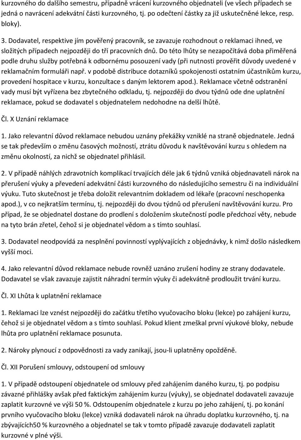 Do této lhůty se nezapočítává doba přiměřená podle druhu služby potřebná k odbornému posouzení vady (při nutnosti prověřit důvody uvedené v reklamačním formuláři např.