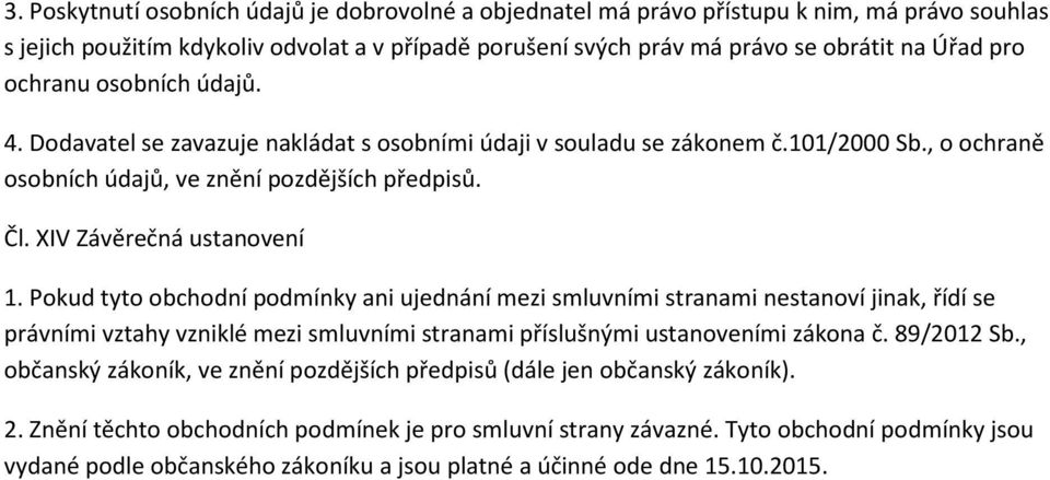 Pokud tyto obchodní podmínky ani ujednání mezi smluvními stranami nestanoví jinak, řídí se právními vztahy vzniklé mezi smluvními stranami příslušnými ustanoveními zákona č. 89/2012 Sb.