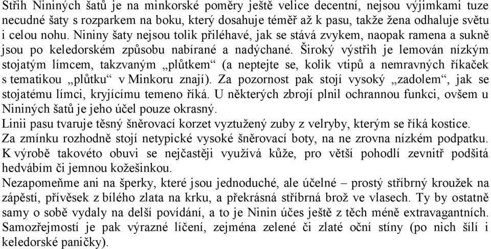 Široký výstřih je lemován nízkým stojatým límcem, takzvaným plůtkem (a neptejte se, kolik vtipů a nemravných říkaček s tematikou plůtku v Minkoru znají).