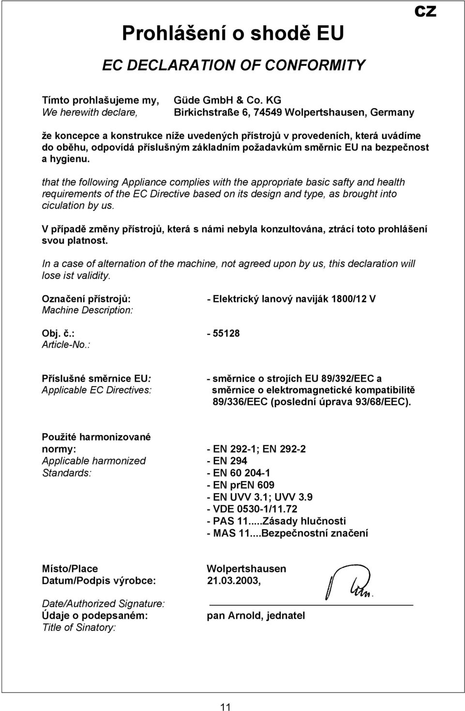 bezpečnost a hygienu. that the following Appliance complies with the appropriate basic safty and health requirements of the EC Directive based on its design and type, as brought into ciculation by us.